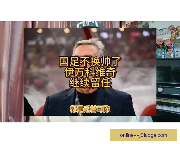 伊万科维奇承受巨大压力 中国男足失利后主帅未来引发广泛关注 伊万科维奇承受巨大压力 中国男足失利后主帅未来引发广泛关注